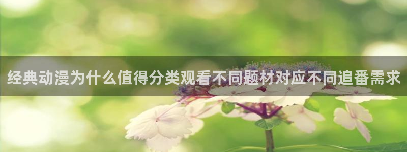 本季新番:经典动漫为什么值得分类观看不同题材对应不同追番需求