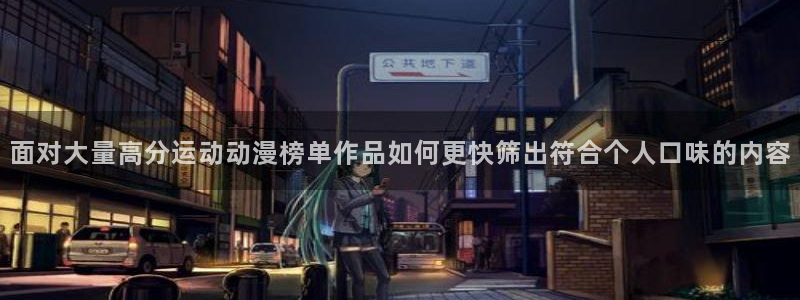 新番动漫排行榜:面对大量高分运动动漫榜单作品如何更快筛出符合个人口味的内容