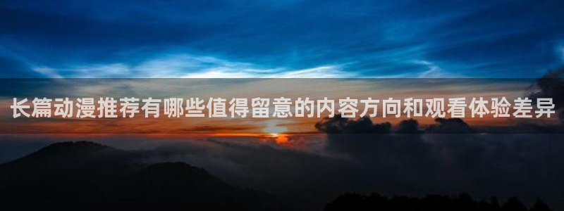 日本动漫大全:长篇动漫推荐有哪些值得留意的内容方向和观看体验差异