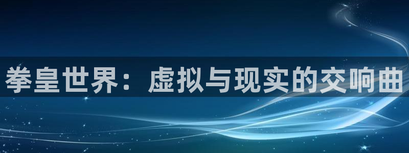 动漫新番资讯:拳皇世界:虚拟与现实的交响曲
