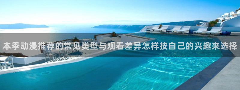 科幻动漫推荐：本季动漫推荐的常见类型与观看差异怎样按自己的兴趣来选择